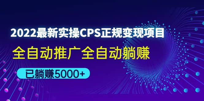 2022最新实操CPS正规变现项目，全自动推广大成网创吧-网创项目资源站-副业项目-创业项目-搞钱项目大成网创吧