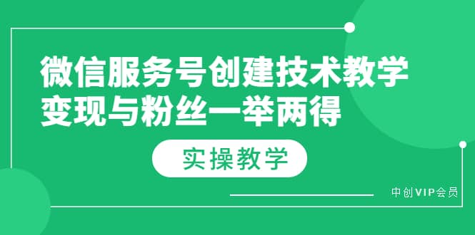 微信服务号创建技术教学，变现与粉丝一举两得（实操教程）大成网创吧-网创项目资源站-副业项目-创业项目-搞钱项目大成网创吧