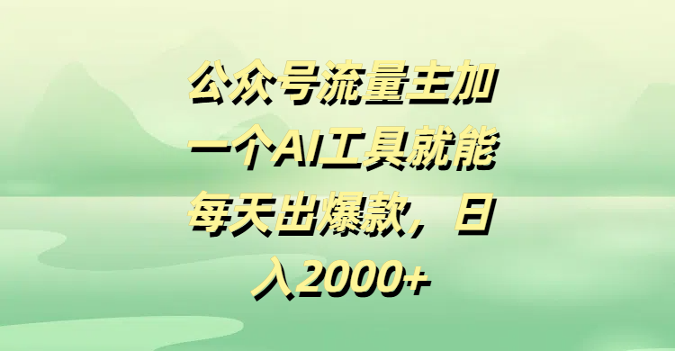 公众号流量主,加一个AI工具就能每天出爆款,日入2000+大成网创吧-网创项目资源站-副业项目-创业项目-搞钱项目大成网创吧