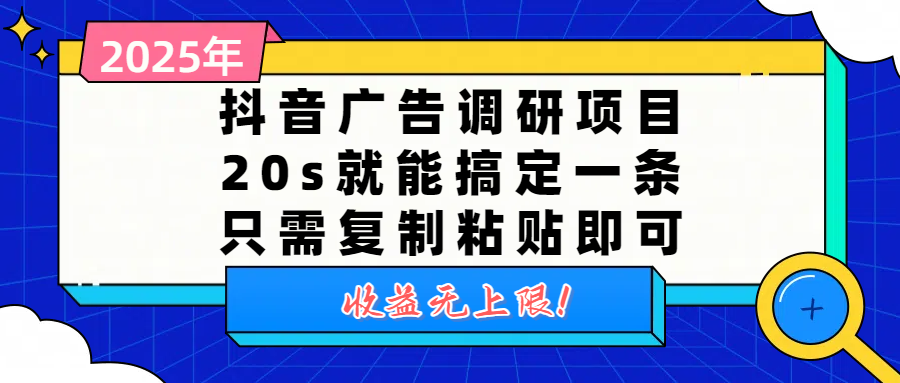 抖音广告调研项目,20s就能搞定一条,只需复制粘贴即可,收益无上限大成网创吧-网创项目资源站-副业项目-创业项目-搞钱项目大成网创吧