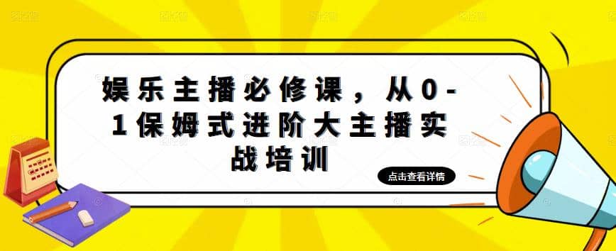 娱乐主播培训班：从0-1保姆式进阶大主播实操培训大成网创吧-网创项目资源站-副业项目-创业项目-搞钱项目大成网创吧