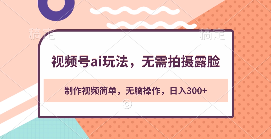 视频号ai玩法，无需拍摄露脸，制作视频简单，无脑操作，日入300+大成网创吧-网创项目资源站-副业项目-创业项目-搞钱项目大成网创吧
