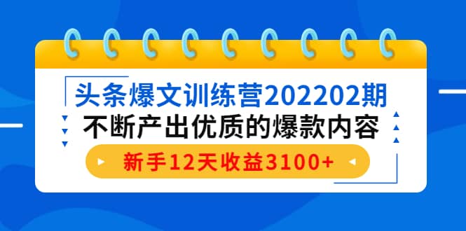 头条爆文训练营202202期，不断产出优质的爆款内容大成网创吧-网创项目资源站-副业项目-创业项目-搞钱项目大成网创吧