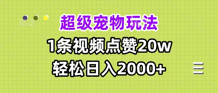 超级宠物视频玩法，1条视频点赞20w，轻松日入2000+大成网创吧-网创项目资源站-副业项目-创业项目-搞钱项目大成网创吧