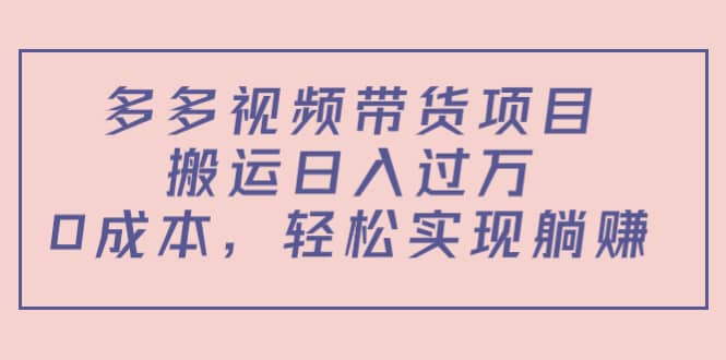 多多视频带货项目（教程+软件）大成网创吧-网创项目资源站-副业项目-创业项目-搞钱项目大成网创吧