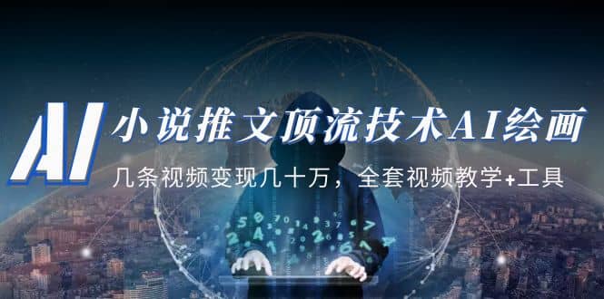 小说推文·顶流技术AI绘画教学：几条视频变现几十万，全套视频教学+工具大成网创吧-网创项目资源站-副业项目-创业项目-搞钱项目大成网创吧
