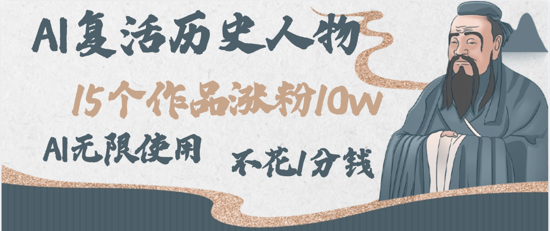 AI复活历史人物，15个作品涨粉10w，附：不花1分钱无限使用AI大成网创吧-网创项目资源站-副业项目-创业项目-搞钱项目大成网创吧