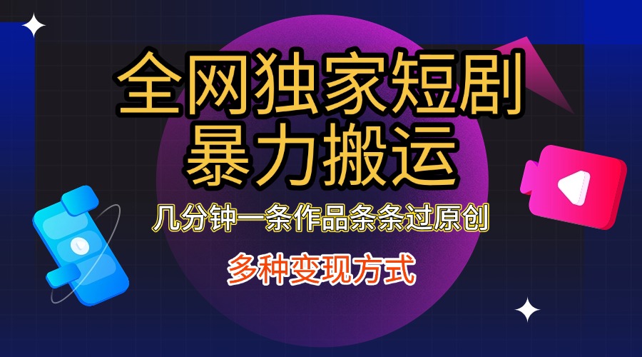 全网独家短剧暴力搬运，只需要几分钟一条作品条条过原创，多种变现方式大成网创吧-网创项目资源站-副业项目-创业项目-搞钱项目大成网创吧