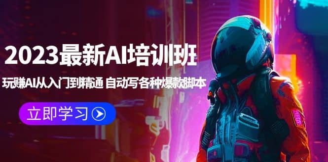 2023最新AI培训班：玩赚AI从入门到精通 自动写各种爆款脚本 (4月26更新)大成网创吧-网创项目资源站-副业项目-创业项目-搞钱项目大成网创吧