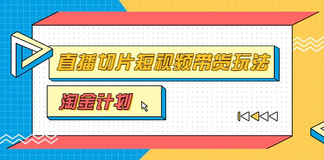淘金之路第十期实战训练营【直播切片】，小杨哥直播切片短视频带货玩法大成网创吧-网创项目资源站-副业项目-创业项目-搞钱项目大成网创吧