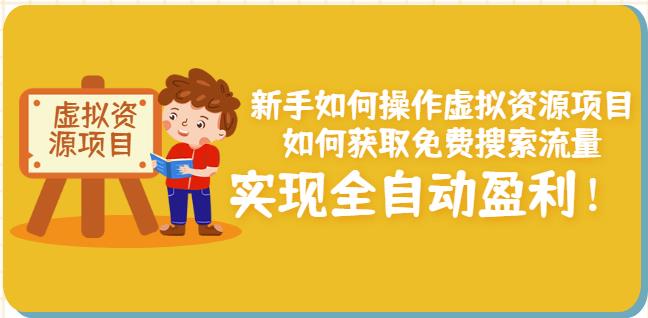 新手如何操作虚拟资源项目：如何获取免费搜索流量，实现全自动盈利！大成网创吧-网创项目资源站-副业项目-创业项目-搞钱项目大成网创吧