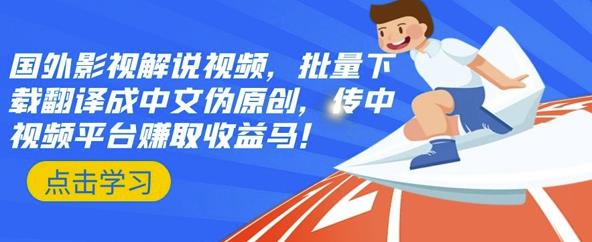 国外影视解说视频，批量下载翻译成中文伪原创，传中视频平台赚取收益大成网创吧-网创项目资源站-副业项目-创业项目-搞钱项目大成网创吧