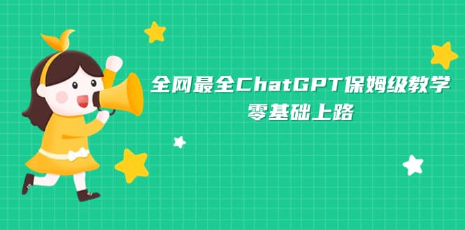 全网最全ChatGPT保姆级教学，零基础上路大成网创吧-网创项目资源站-副业项目-创业项目-搞钱项目大成网创吧