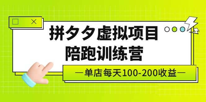 《拼夕夕虚拟项目陪跑训练营》单店100-200 独家选品思路与运营大成网创吧-网创项目资源站-副业项目-创业项目-搞钱项目大成网创吧