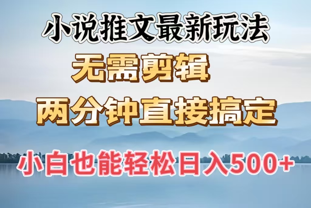 小说推文最新玩法，无需剪辑，两分钟直接搞定，小白也能轻松日入500＋大成网创吧-网创项目资源站-副业项目-创业项目-搞钱项目大成网创吧
