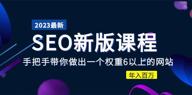 2023某大佬收费SEO新版课程：手把手带你做出一个权重6以上的网站大成网创吧-网创项目资源站-副业项目-创业项目-搞钱项目大成网创吧