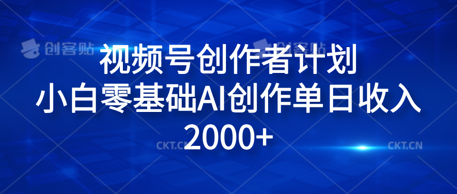 视频号创作者计划，小白零基础AI创作单日收入2000+大成网创吧-网创项目资源站-副业项目-创业项目-搞钱项目大成网创吧