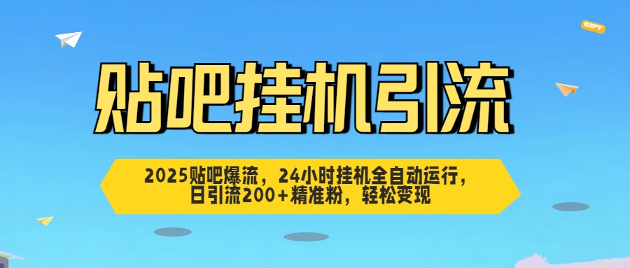 2025贴吧爆流，24小时挂机全自动运行，日引流200+精准粉，轻松变现大成网创吧-网创项目资源站-副业项目-创业项目-搞钱项目大成网创吧