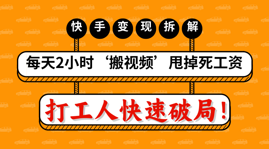 打工人快速破局！每天2小时‘搬视频’，甩掉死工资：快手变现流水线拆解大成网创吧-网创项目资源站-副业项目-创业项目-搞钱项目大成网创吧