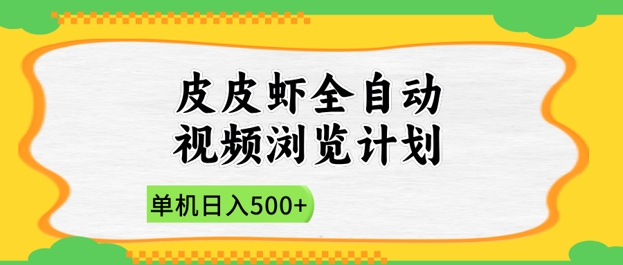 2025皮皮虾全自动视频浏览计划大成网创吧-网创项目资源站-副业项目-创业项目-搞钱项目大成网创吧