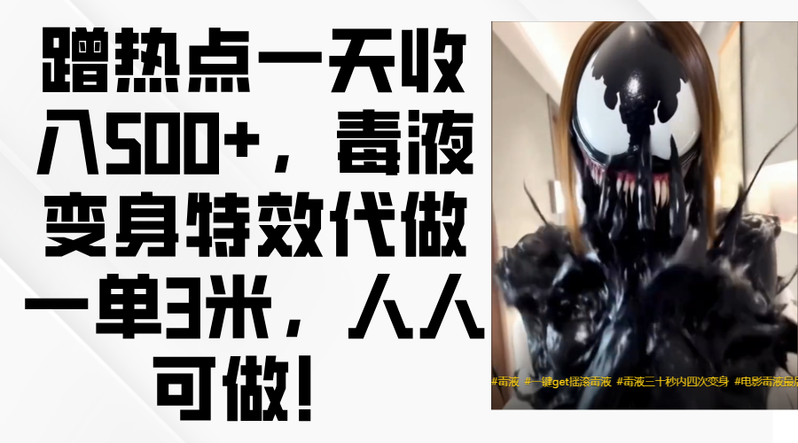 毒液变身特效代做一单3米，蹭热点一天收入500+，人人可做！大成网创吧-网创项目资源站-副业项目-创业项目-搞钱项目大成网创吧