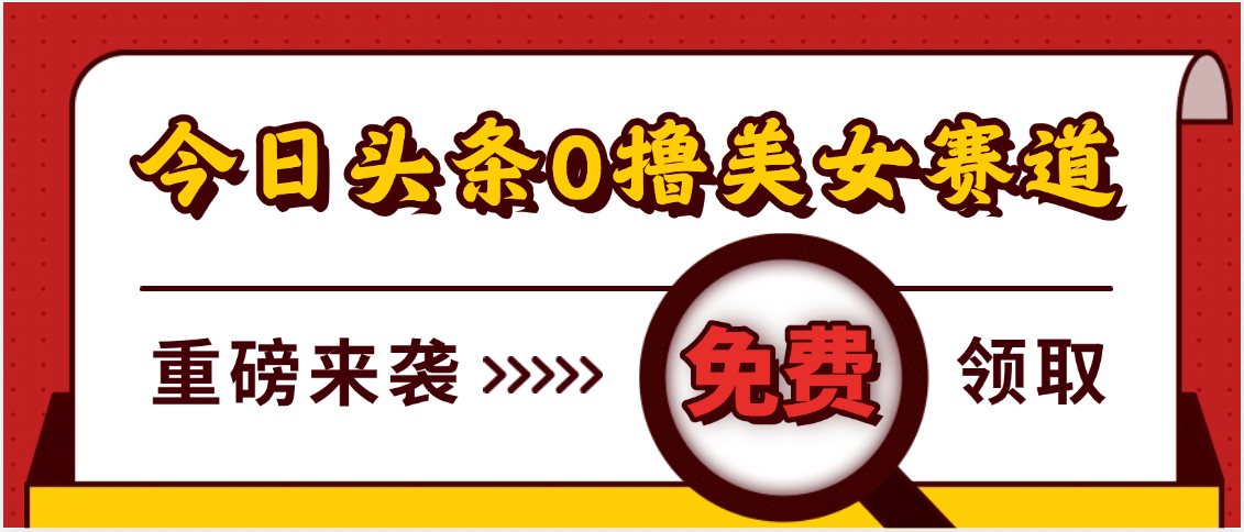 今日头条0撸美女赛道玩法，一天轻松500+，也可以分发到小绿书大成网创吧-网创项目资源站-副业项目-创业项目-搞钱项目大成网创吧