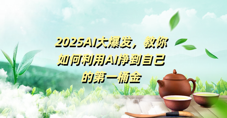 2025AI大爆发，教你如何利用AI挣到自己的第一桶金大成网创吧-网创项目资源站-副业项目-创业项目-搞钱项目大成网创吧