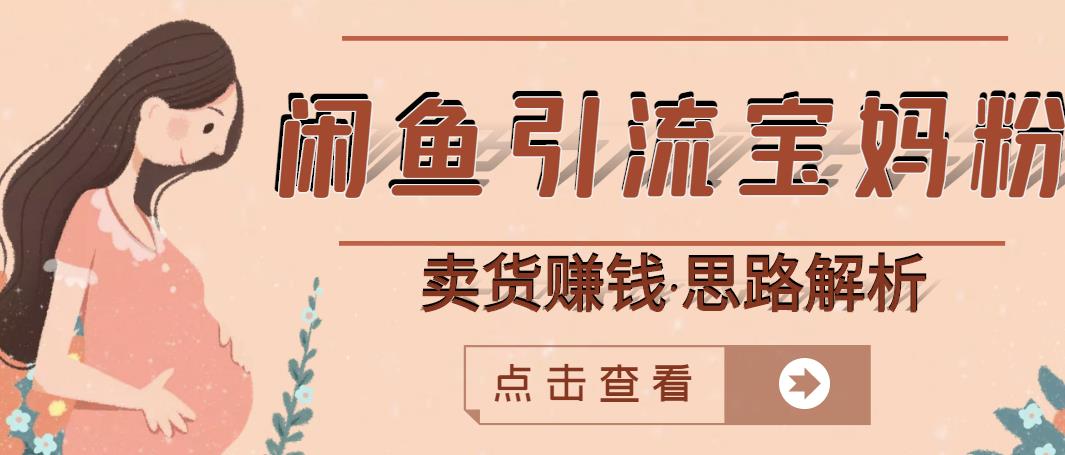 闲鱼引流宝妈粉+卖货赚钱一个月收益30000+（实操视频教程）大成网创吧-网创项目资源站-副业项目-创业项目-搞钱项目大成网创吧