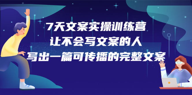 7天文案实操训练营第17期，让不会写文案的人，写出一篇可传播的完整文案大成网创吧-网创项目资源站-副业项目-创业项目-搞钱项目大成网创吧