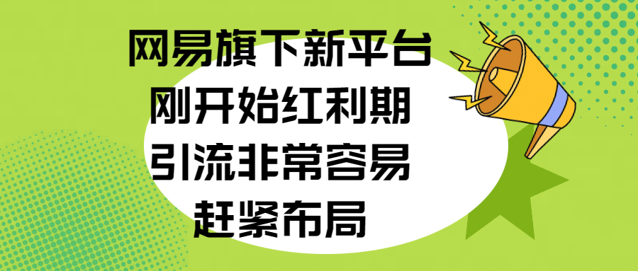 网易旗下新平台，刚开始红利期，引流非常容易，赶紧布局大成网创吧-网创项目资源站-副业项目-创业项目-搞钱项目大成网创吧
