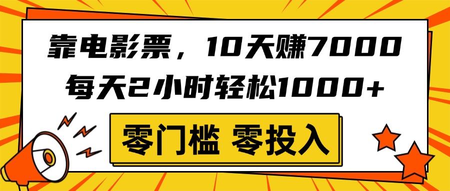 靠电影票，10天赚7000，每天2小时轻松1000+，零门槛、零投入！大成网创吧-网创项目资源站-副业项目-创业项目-搞钱项目大成网创吧