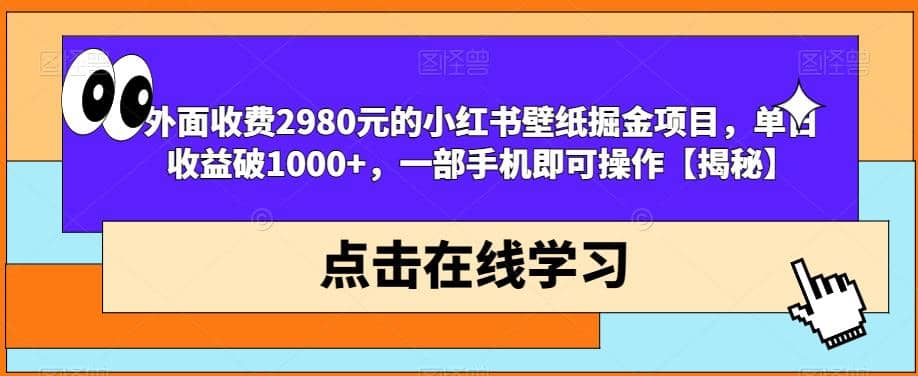 外面收费2980元的小红书壁纸掘金项目，单日收益破1000+，一部手机即可操作【揭秘】大成网创吧-网创项目资源站-副业项目-创业项目-搞钱项目大成网创吧