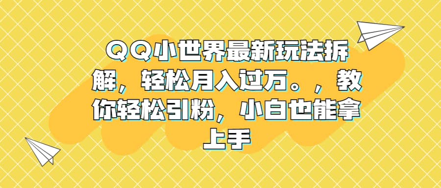 QQ小世界最新玩法拆解，轻松月入过万。教你轻松引粉，小白也能拿上手大成网创吧-网创项目资源站-副业项目-创业项目-搞钱项目大成网创吧