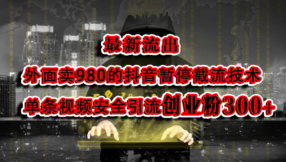 最新流出：外面卖980的抖音暂停截流技术单条视频安全引流创业粉300+大成网创吧-网创项目资源站-副业项目-创业项目-搞钱项目大成网创吧