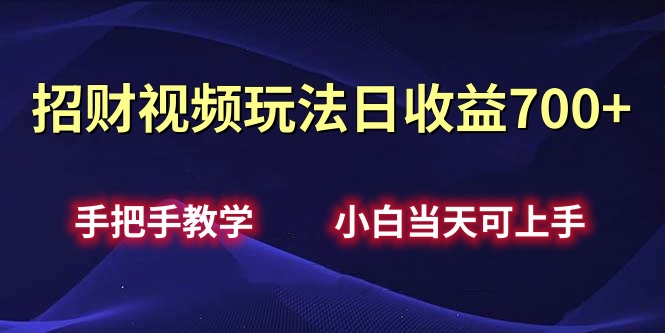 招财视频玩法日收益700+手把手教学，小白当天可上手大成网创吧-网创项目资源站-副业项目-创业项目-搞钱项目大成网创吧