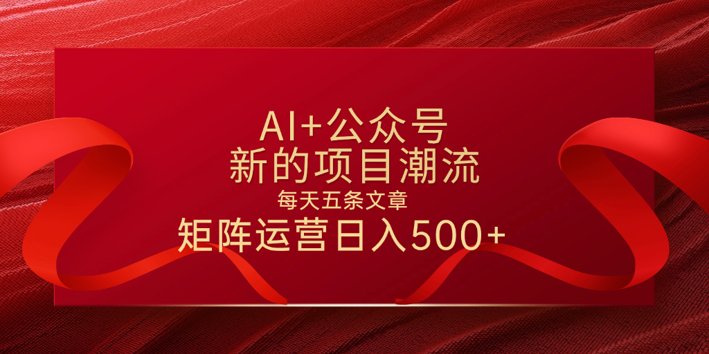 AI+公众号 每天五条 轻松实现日入500+大成网创吧-网创项目资源站-副业项目-创业项目-搞钱项目大成网创吧