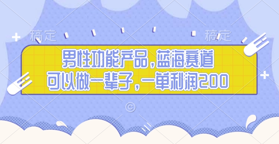 男性功能产品，蓝海赛道，可以做一辈子，一单利润200大成网创吧-网创项目资源站-副业项目-创业项目-搞钱项目大成网创吧