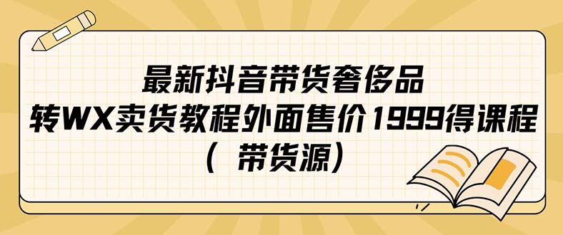 最新抖音奢侈品转微信卖货教程外面售价1999的课程（带货源）大成网创吧-网创项目资源站-副业项目-创业项目-搞钱项目大成网创吧