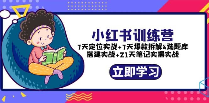 小红书训练营：7天定位实战+7天爆款拆解+选题库搭建实战+21天笔记实操实战大成网创吧-网创项目资源站-副业项目-创业项目-搞钱项目大成网创吧