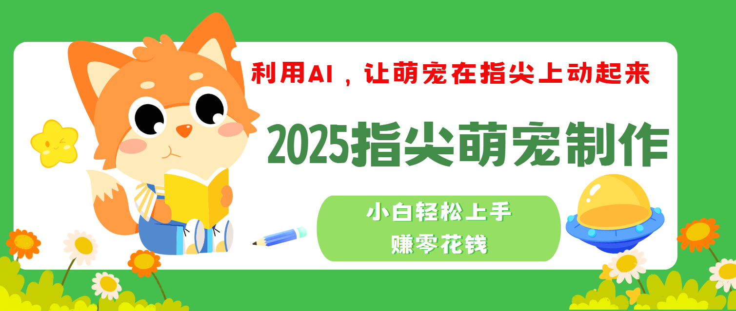 2025指尖萌宠，小白轻松上手，3分钟一个是视频大成网创吧-网创项目资源站-副业项目-创业项目-搞钱项目大成网创吧