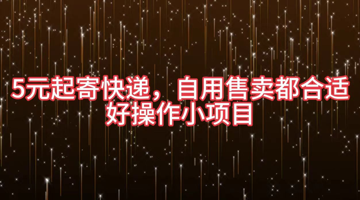 5元起寄快递，自用售卖都合适，好操作小项目大成网创吧-网创项目资源站-副业项目-创业项目-搞钱项目大成网创吧