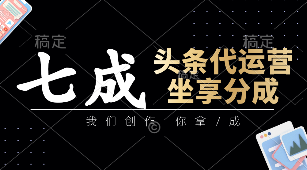 头条代运营——我们创作，你拿7成，简单操作，坐享分成大成网创吧-网创项目资源站-副业项目-创业项目-搞钱项目大成网创吧