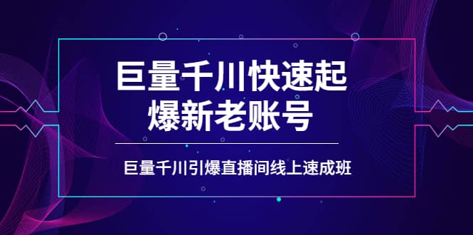 如何通过巨量千川快速起爆新老账号，巨量千川引爆直播间线上速成班大成网创吧-网创项目资源站-副业项目-创业项目-搞钱项目大成网创吧