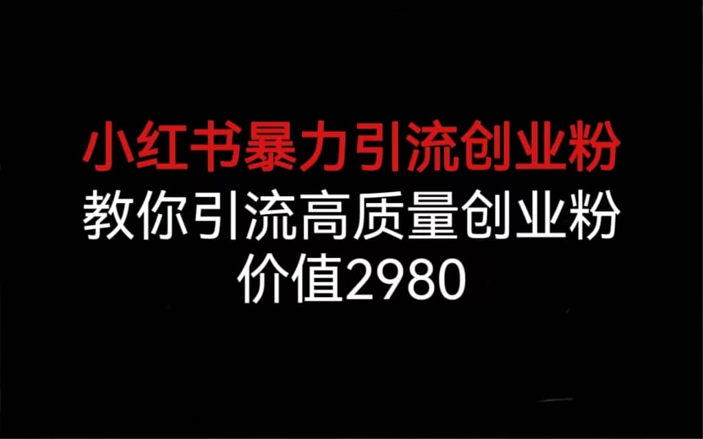 小红书暴力引流创业粉，教你引流高质量创业粉，价值2980大成网创吧-网创项目资源站-副业项目-创业项目-搞钱项目大成网创吧