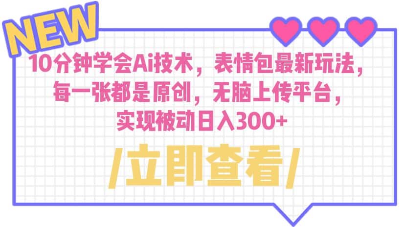 10分钟学会Ai技术，表情包最新玩法，每一张都是原创 无脑上传平台 日入300+大成网创吧-网创项目资源站-副业项目-创业项目-搞钱项目大成网创吧