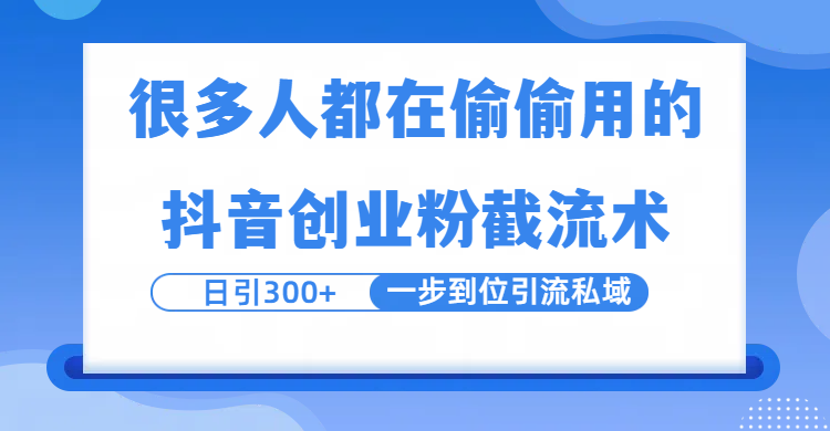 很多人都在偷偷用的抖音创业粉截留术，日引300+，一步到位引流到私域大成网创吧-网创项目资源站-副业项目-创业项目-搞钱项目大成网创吧