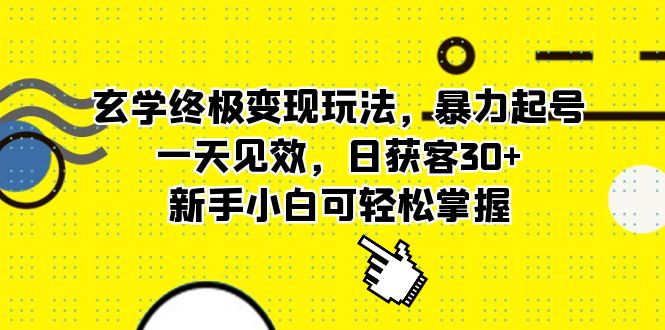 玄学终极变现玩法，暴力起号，一天见效，日获客30+，新手小白可轻松掌握大成网创吧-网创项目资源站-副业项目-创业项目-搞钱项目大成网创吧