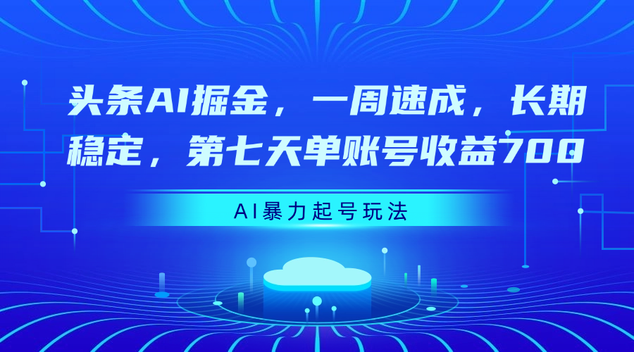 头条AI掘金,一周速成,长期稳定,第七天单账号收益700大成网创吧-网创项目资源站-副业项目-创业项目-搞钱项目大成网创吧