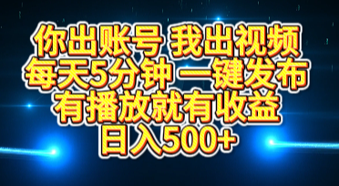 你出账号我出视频，每天5分钟，一键发布，有播放就有收益，日入500+大成网创吧-网创项目资源站-副业项目-创业项目-搞钱项目大成网创吧