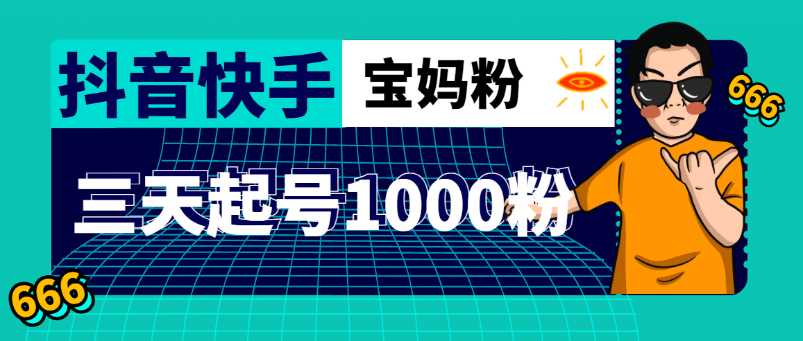 抖音快手三天起号涨粉1000宝妈粉丝的核心方法【详细玩法教程】大成网创吧-网创项目资源站-副业项目-创业项目-搞钱项目大成网创吧
